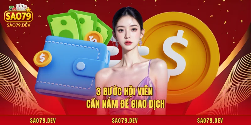 Nạp Tiền Sao79 3 bước hội viên cần nắm để giao dịch