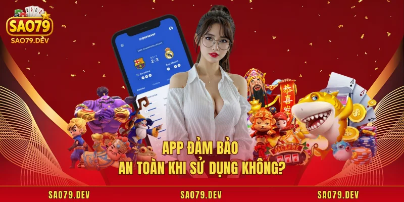 Tải App Sao79 App đảm bảo an toàn khi sử dụng không?