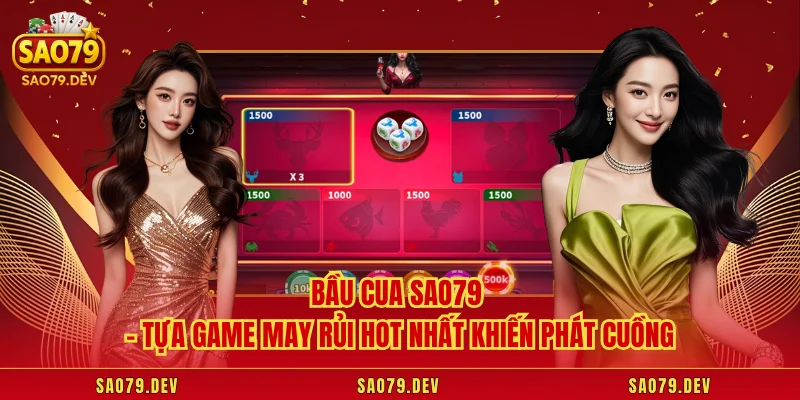 Bầu Cua Sao79 – Tựa Game May Rủi Hot Nhất Khiến Phát Cuồng
