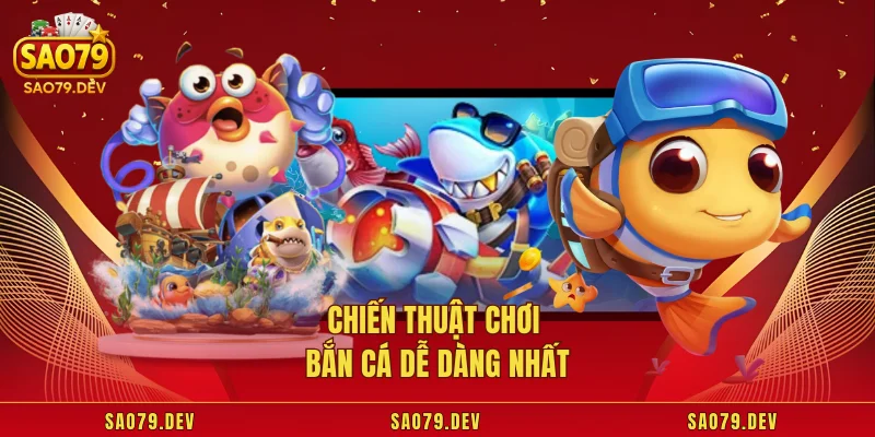 Game Bắn Cá Sao79 – Siêu Phẩm Giải Trí Săn Thưởng Đỉnh Cao Chiến thuật chơi bắn cá dễ dàng nhất