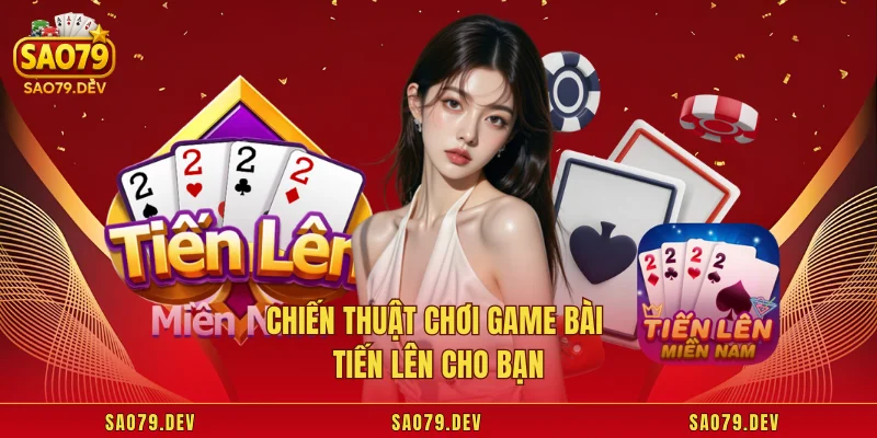 Chiến thuật chơi game bài tiến lên cho bạn