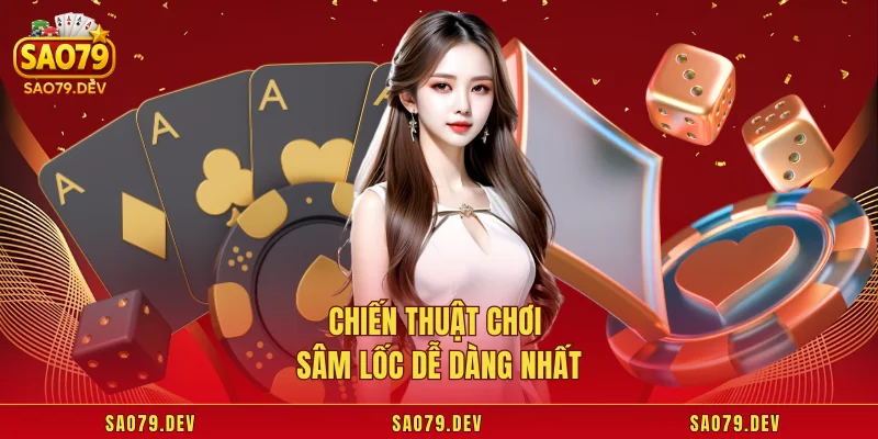 Chiến thuật chơi sâm lốc dễ dàng nhất