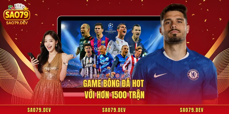 Game bóng đá hot với hơn 1500 trận