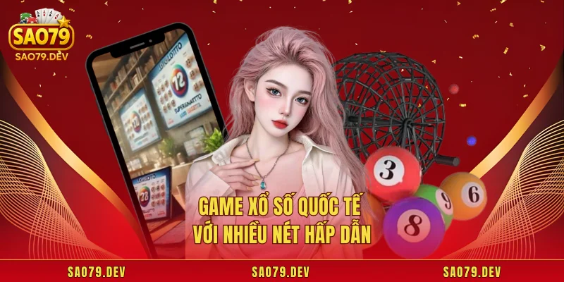 Game xổ số quốc tế với nhiều nét hấp dẫn