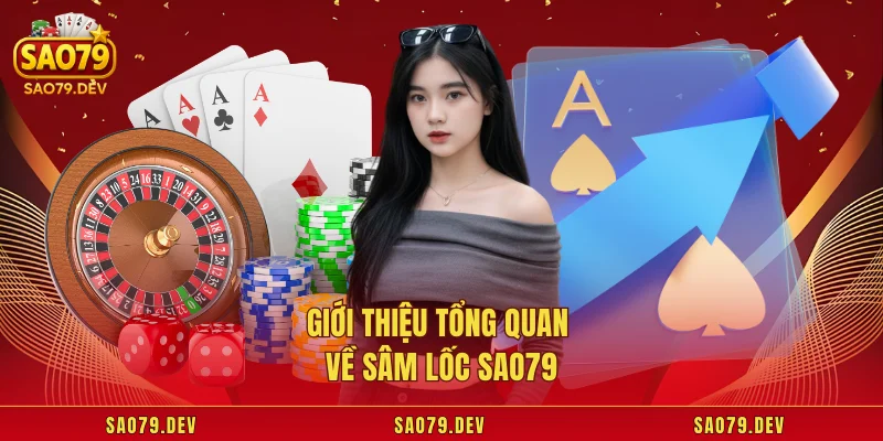 Giới thiệu tổng quan về sâm lốc Sao79