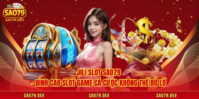JILI Slot Sao79 – Đỉnh Cao Slot Game Cá Cược Không Thể Bỏ Lỡ 