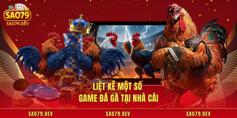 Đá Gà Sao79 – Sân Chơi Cực Cháy Cho Cược Thủ Mê Đá Gà Liệt kê một số game đá gà tại nhà cái