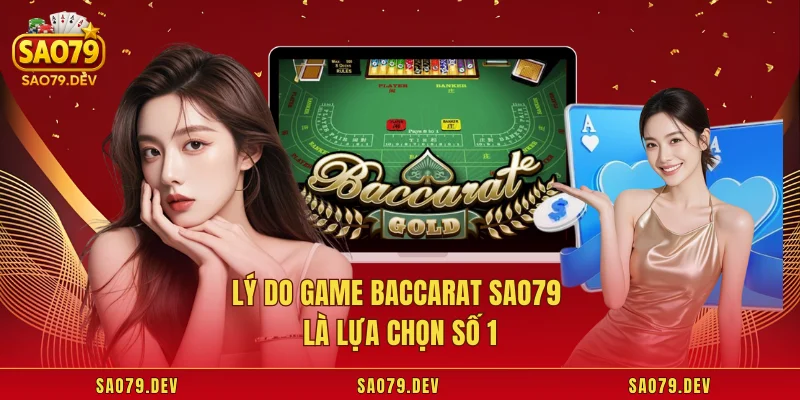 Lý do game baccarat Sao79 là lựa chọn số 1