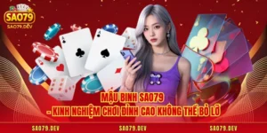 Mậu Binh Sao79 - Kinh Nghiệm Chơi Đỉnh Cao Không Thể Bỏ Lỡ