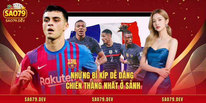 Những bí kíp dễ dàng chiến thắng nhất ở sảnh