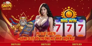 PG Slot Sao79 – Game Slot Đổi Thưởng Hot Nhất Hiện Nay