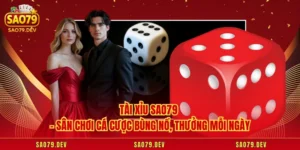 Tài Xỉu Sao79 – Sân Chơi Cá Cược Bùng Nổ, Thưởng Mỗi Ngày