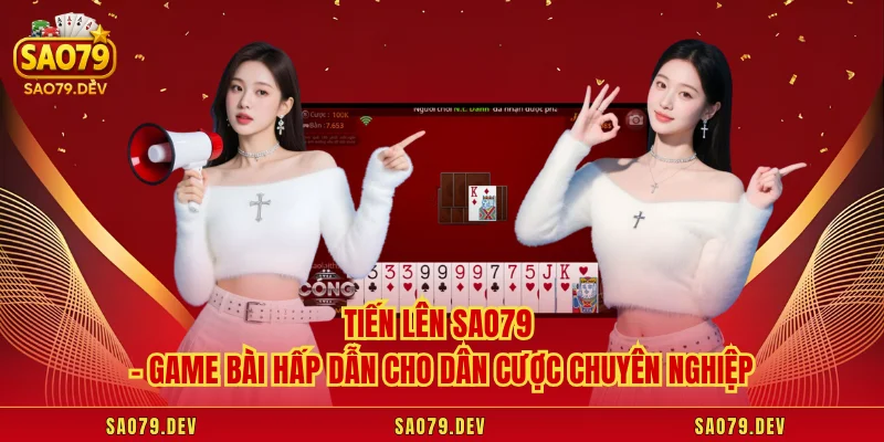 Tiến Lên Sao79 – Game Bài Hấp Dẫn Cho Dân Cược Chuyên Nghiệp