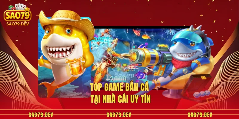 Game Bắn Cá Sao79 – Siêu Phẩm Giải Trí Săn Thưởng Đỉnh Cao Top game bắn cá tại nhà cái uy tín