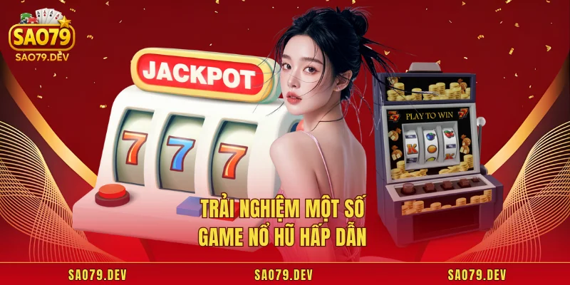 Trải nghiệm một số game nổ hũ hấp dẫn 